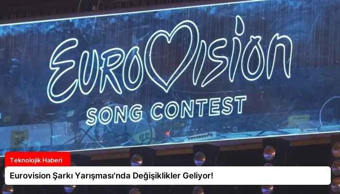 Eurovision Şarkı Yarışması’nda Değişiklikler Geliyor!