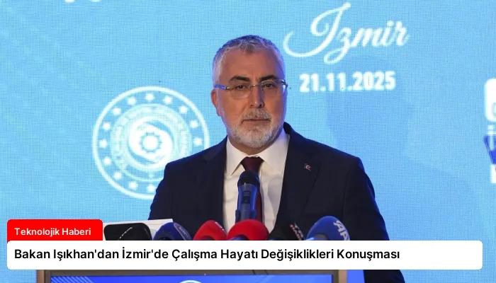 Bakan Işıkhan’dan İzmir’de Çalışma Hayatı Değişiklikleri Konuşması