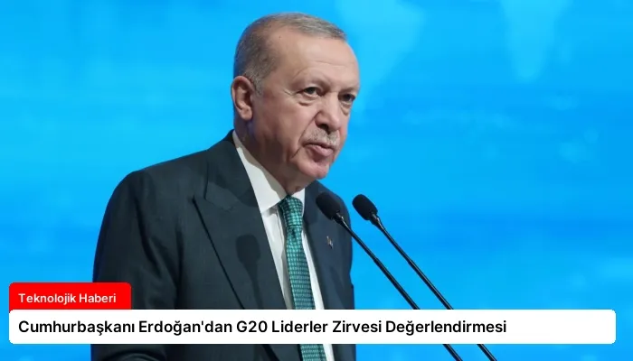 Cumhurbaşkanı Erdoğan’dan G20 Liderler Zirvesi Değerlendirmesi