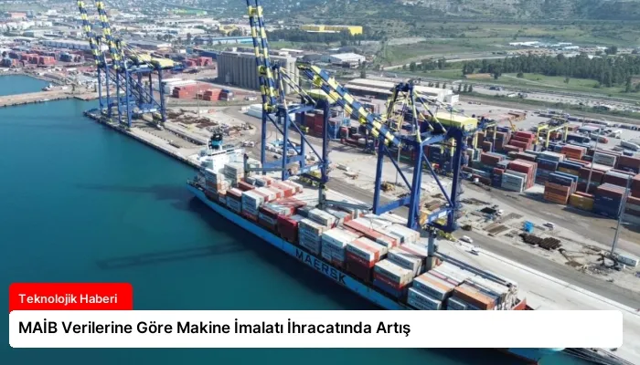 MAİB Verilerine Göre Makine İmalatı İhracatında Artış