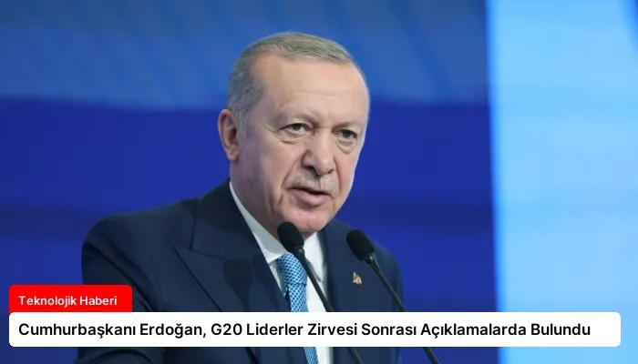 Cumhurbaşkanı Erdoğan, G20 Liderler Zirvesi Sonrası Açıklamalarda Bulundu