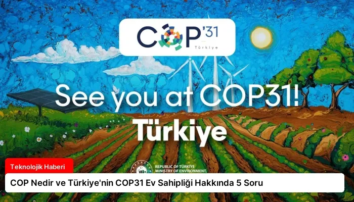 COP Nedir ve Türkiye’nin COP31 Ev Sahipliği Hakkında 5 Soru