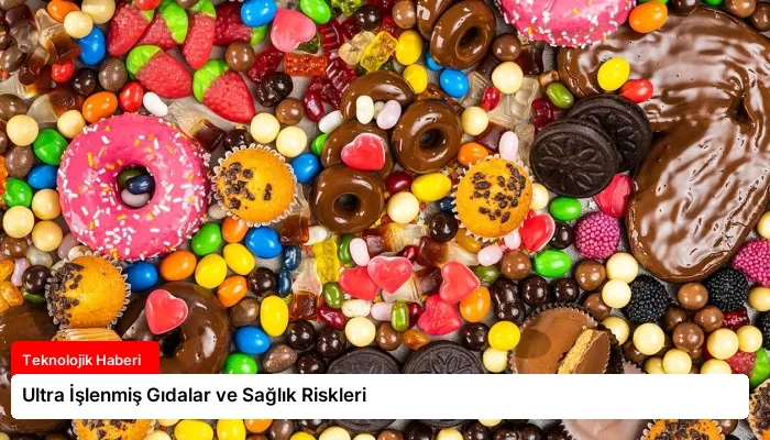 Ultra İşlenmiş Gıdalar ve Sağlık Riskleri