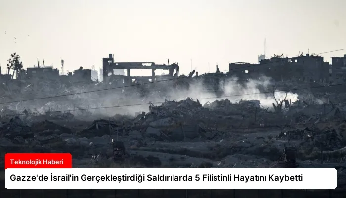 Gazze’de İsrail’in Gerçekleştirdiği Saldırılarda 5 Filistinli Hayatını Kaybetti