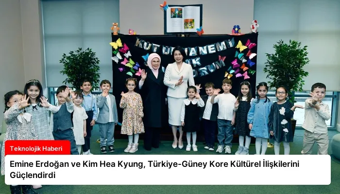 Emine Erdoğan ve Kim Hea Kyung, Türkiye-Güney Kore Kültürel İlişkilerini Güçlendirdi