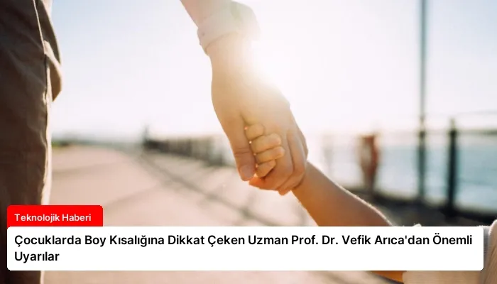 Çocuklarda Boy Kısalığına Dikkat Çeken Uzman Prof. Dr. Vefik Arıca’dan Önemli Uyarılar