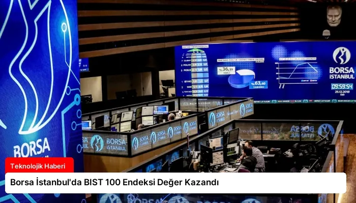 Borsa İstanbul’da BIST 100 Endeksi Değer Kazandı