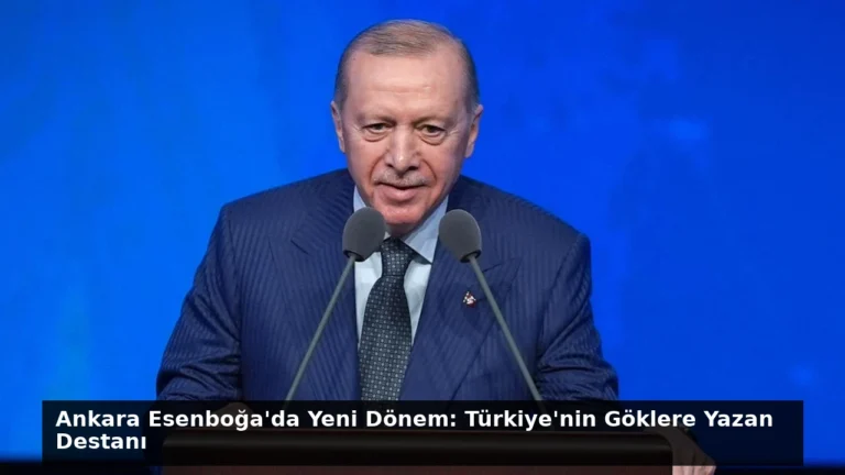 Ankara Esenboğa’da Yeni Dönem: Türkiye’nin Göklere Yazan Destanı