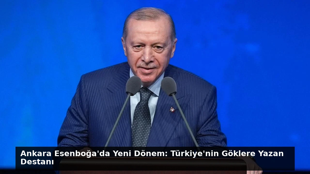 Ankara Esenboğa’da Yeni Dönem: Türkiye’nin Göklere Yazan Destanı