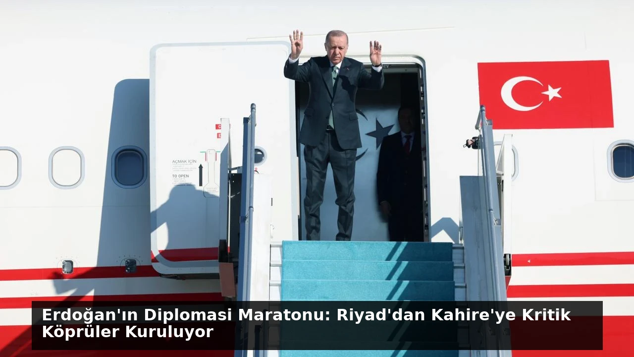 Erdoğan’ın Diplomasi Maratonu: Riyad’dan Kahire’ye Kritik Köprüler Kuruluyor