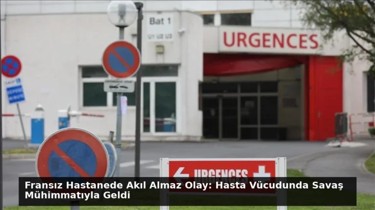 Fransız Hastanede Akıl Almaz Olay: Hasta Vücudunda Savaş Mühimmatıyla Geldi