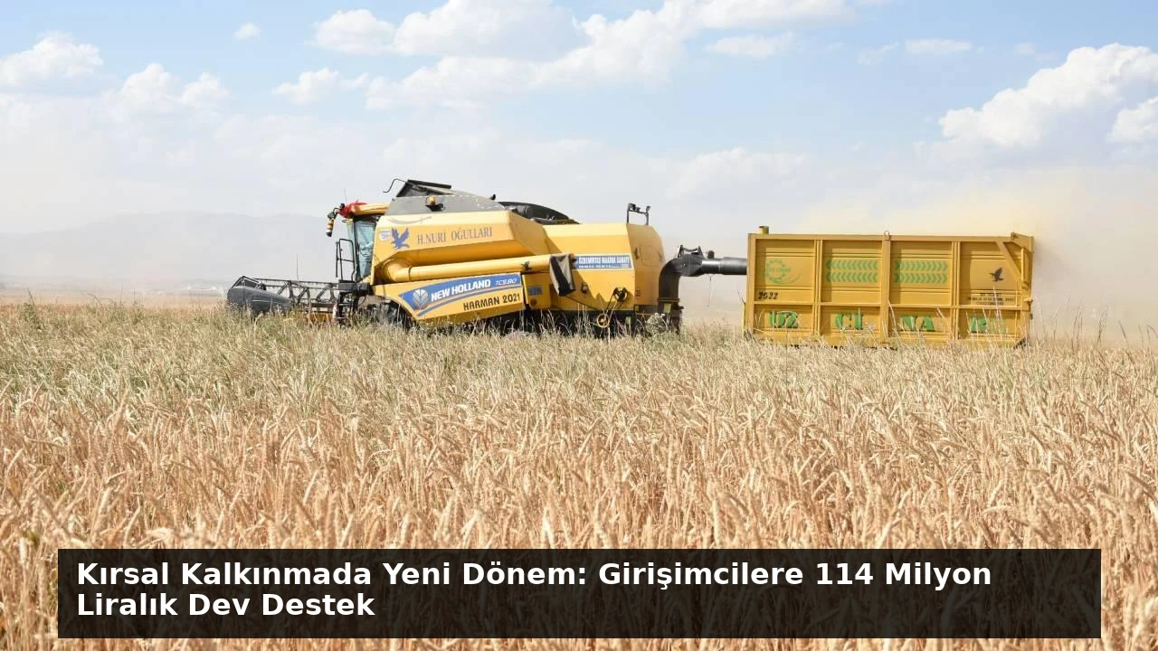 Kırsal Kalkınmada Yeni Dönem: Girişimcilere 114 Milyon Liralık Dev Destek