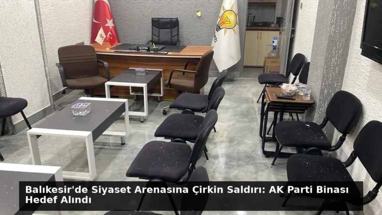 Balıkesir’de Siyaset Arenasına Çirkin Saldırı: AK Parti Binası Hedef Alındı