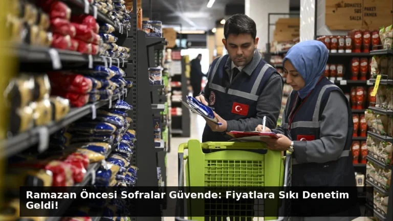 Ramazan Öncesi Sofralar Güvende: Fiyatlara Sıkı Denetim Geldi!