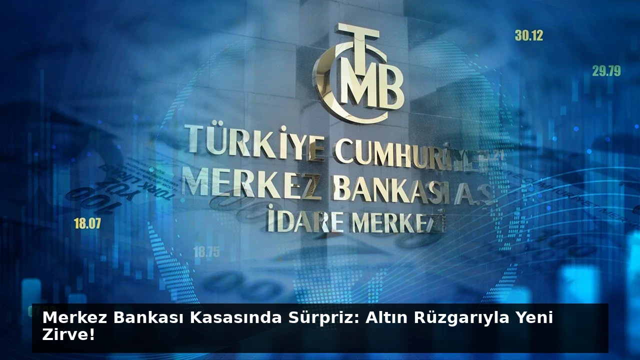 Merkez Bankası Kasasında Sürpriz: Altın Rüzgarıyla Yeni Zirve!