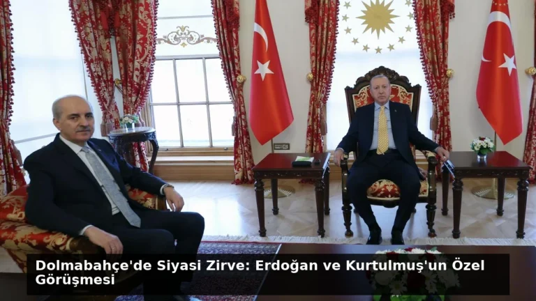 Dolmabahçe’de Siyasi Zirve: Erdoğan ve Kurtulmuş’un Özel Görüşmesi