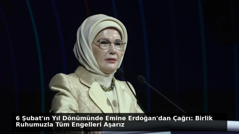 6 Şubat’ın Yıl Dönümünde Emine Erdoğan’dan Çağrı: Birlik Ruhumuzla Tüm Engelleri Aşarız