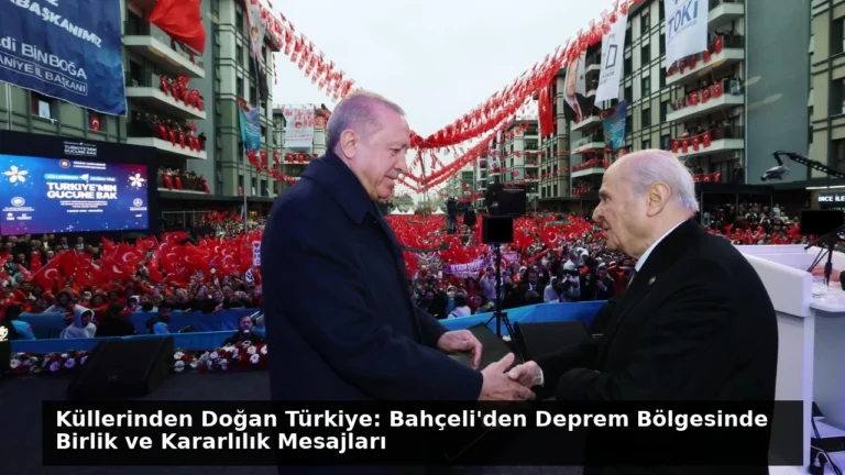 Küllerinden Doğan Türkiye: Bahçeli’den Deprem Bölgesinde Birlik ve Kararlılık Mesajları