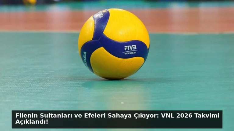 Filenin Sultanları ve Efeleri Sahaya Çıkıyor: VNL 2026 Takvimi Açıklandı!