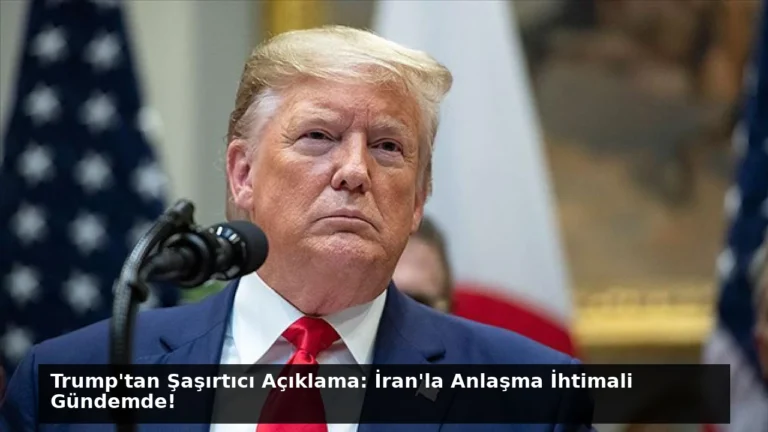 Trump’tan Şaşırtıcı Açıklama: İran’la Anlaşma İhtimali Gündemde!