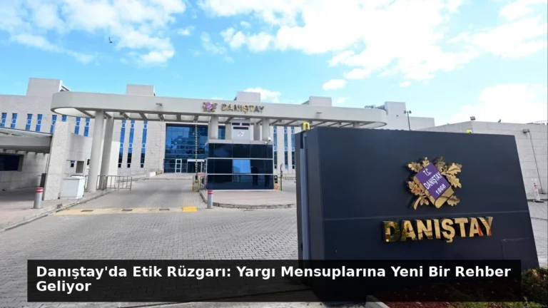 Danıştay’da Etik Rüzgarı: Yargı Mensuplarına Yeni Bir Rehber Geliyor