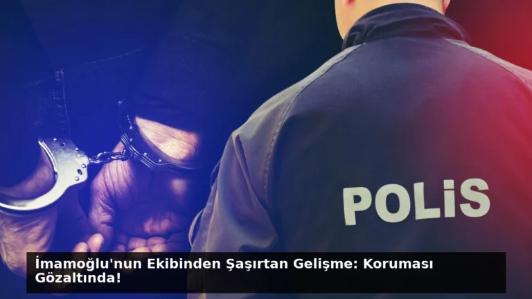 İmamoğlu’nun Ekibinden Şaşırtan Gelişme: Koruması Gözaltında!