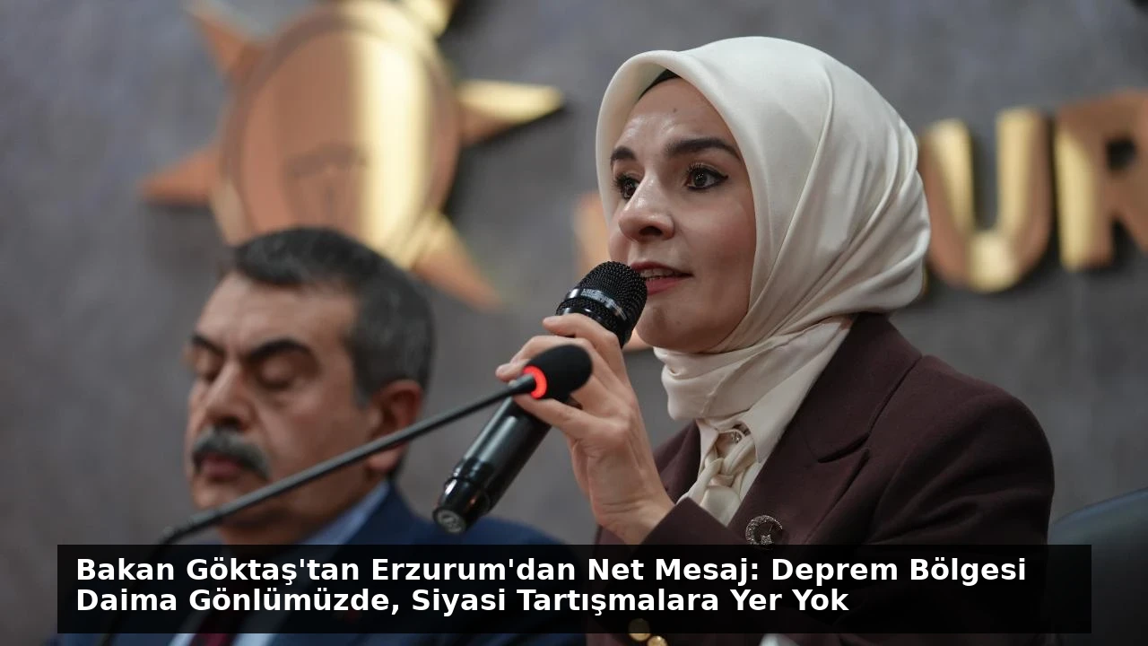 Bakan Göktaş’tan Erzurum’dan Net Mesaj: Deprem Bölgesi Daima Gönlümüzde, Siyasi Tartışmalara Yer Yok