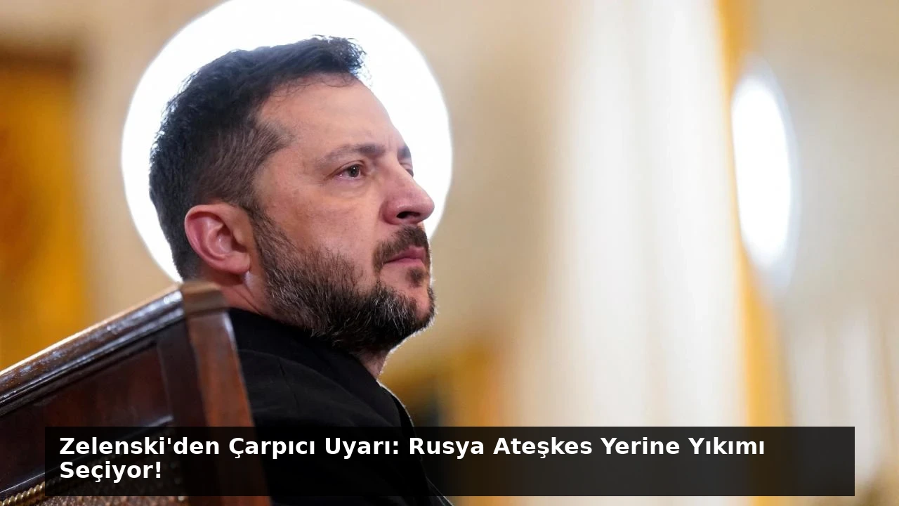 Zelenski’den Çarpıcı Uyarı: Rusya Ateşkes Yerine Yıkımı Seçiyor!