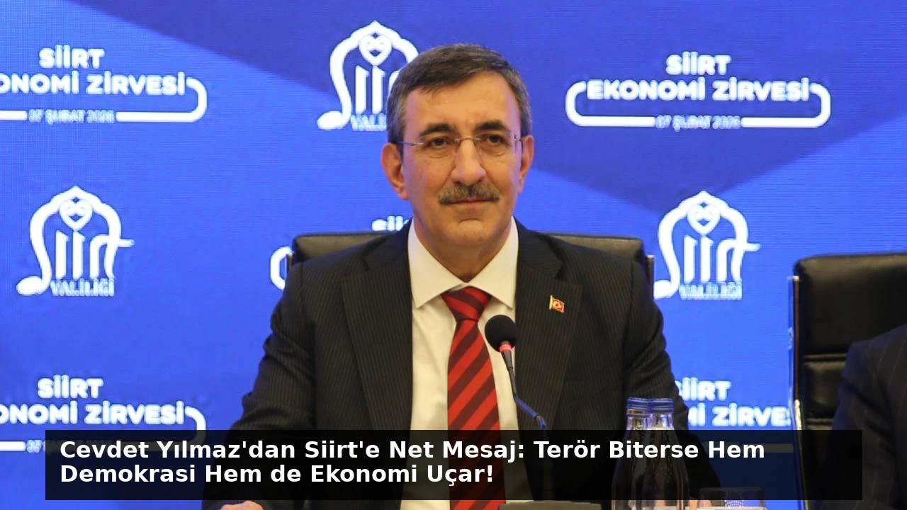 Cevdet Yılmaz’dan Siirt’e Net Mesaj: Terör Biterse Hem Demokrasi Hem de Ekonomi Uçar!