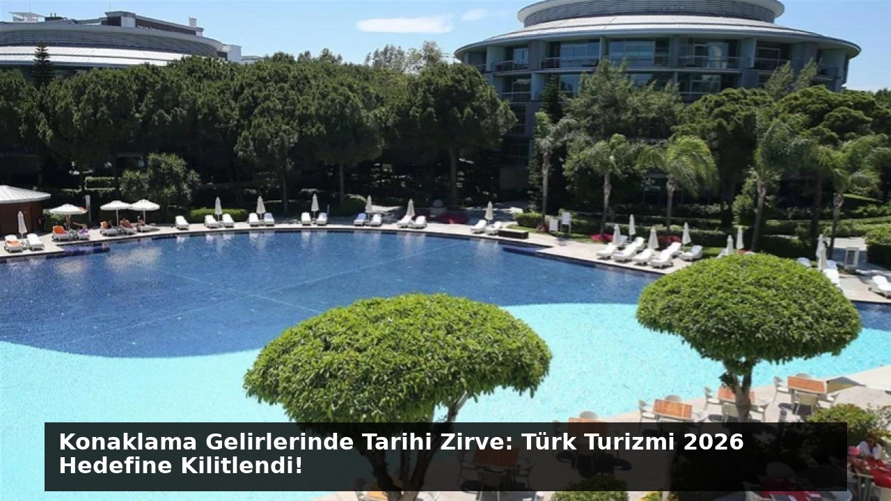 Konaklama Gelirlerinde Tarihi Zirve: Türk Turizmi 2026 Hedefine Kilitlendi!