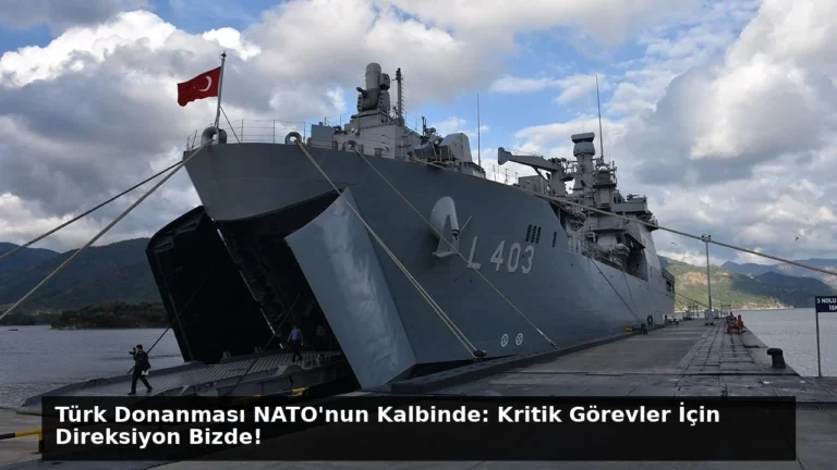 Türk Donanması NATO’nun Kalbinde: Kritik Görevler İçin Direksiyon Bizde!