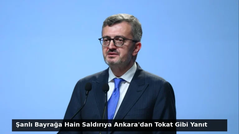 Şanlı Bayrağa Hain Saldırıya Ankara’dan Tokat Gibi Yanıt
