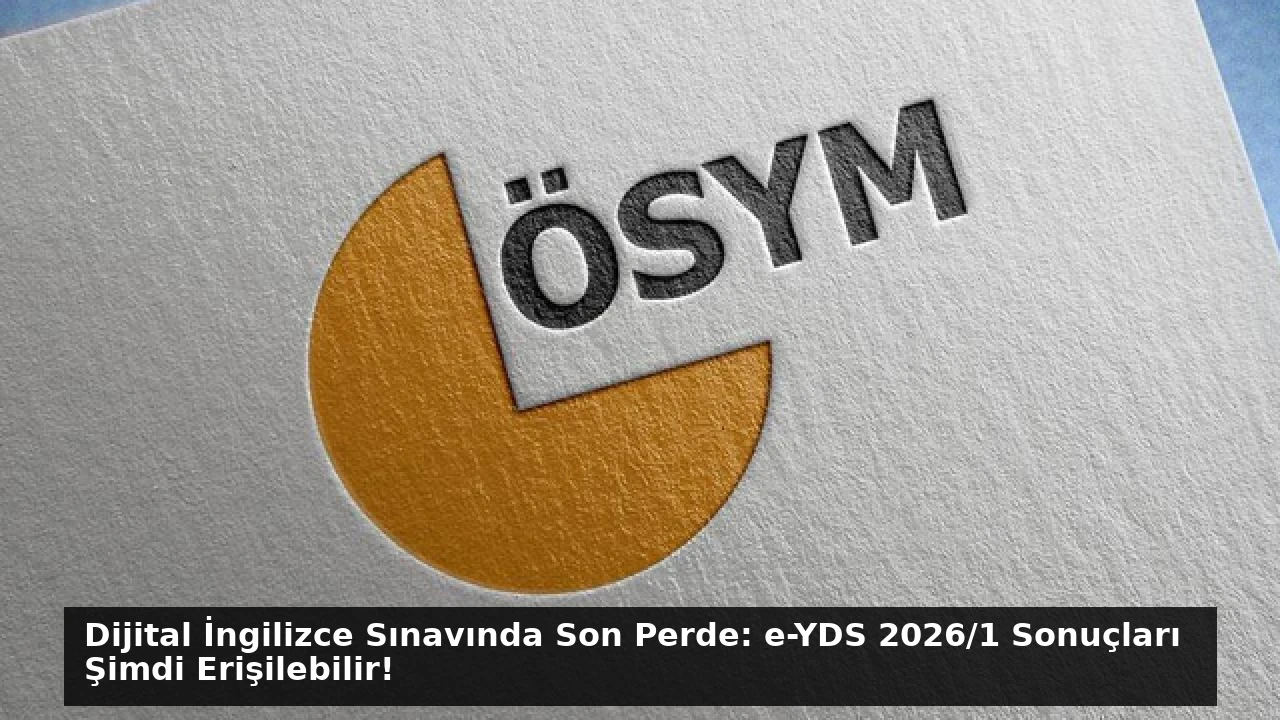Dijital İngilizce Sınavında Son Perde: e-YDS 2026/1 Sonuçları Şimdi Erişilebilir!