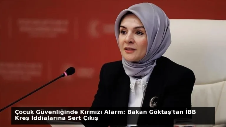 Çocuk Güvenliğinde Kırmızı Alarm: Bakan Göktaş’tan İBB Kreş İddialarına Sert Çıkış