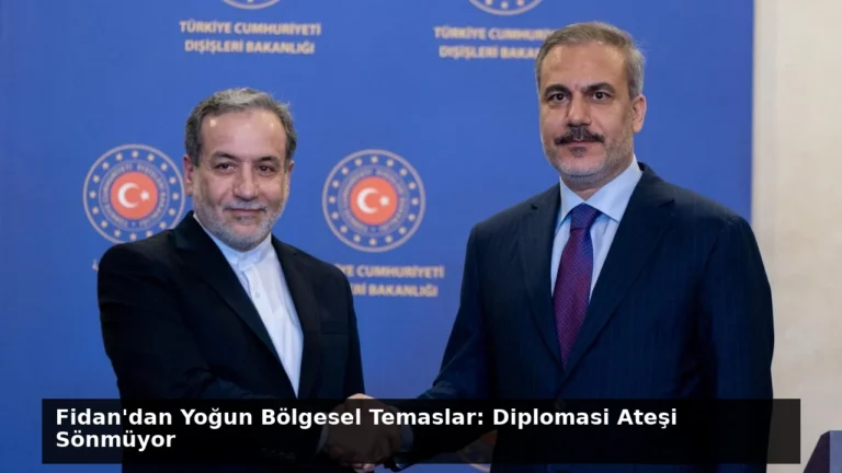 Fidan’dan Yoğun Bölgesel Temaslar: Diplomasi Ateşi Sönmüyor
