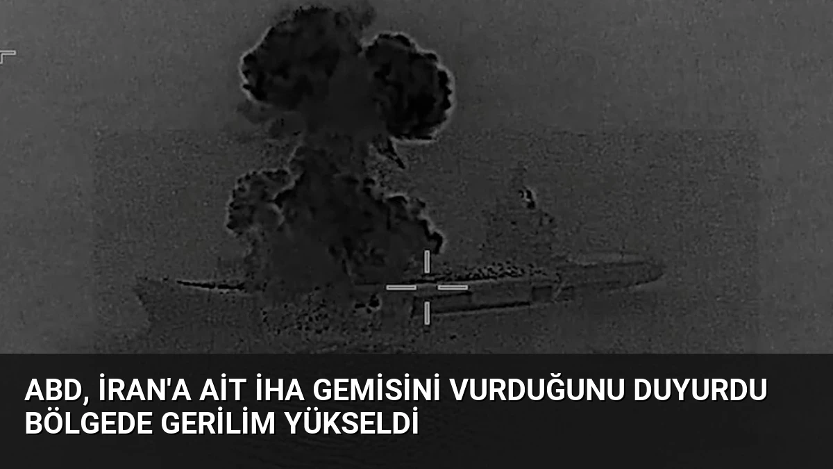 ABD, İran’a Ait İHA Gemisini Vurduğunu Duyurdu Bölgede Gerilim Yükseldi