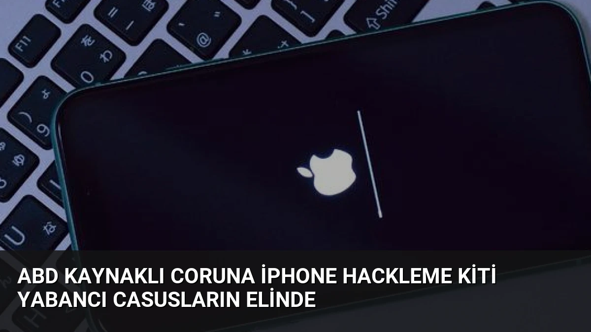ABD Kaynaklı Coruna iPhone Hackleme Kiti Yabancı Casusların Elinde