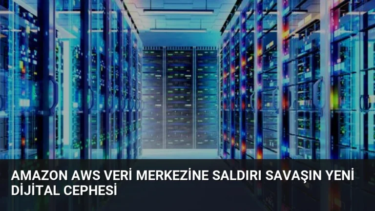 Amazon AWS Veri Merkezine Saldırı Savaşın Yeni Dijital Cephesi