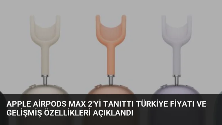 Apple AirPods Max 2’yi Tanıttı Türkiye Fiyatı ve Gelişmiş Özellikleri Açıklandı