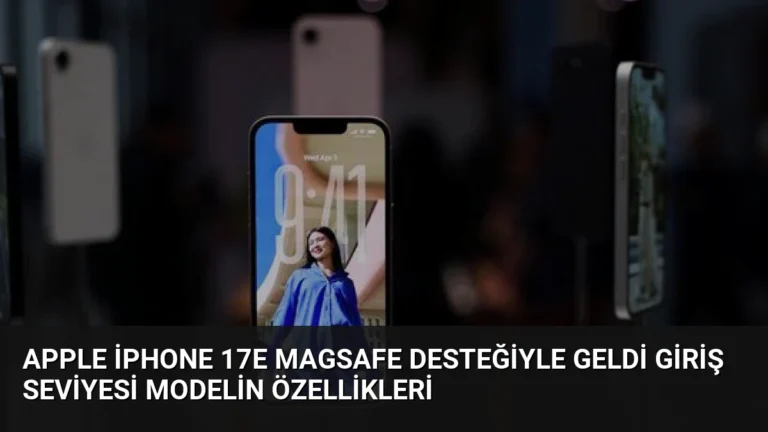 Apple iPhone 17e MagSafe Desteğiyle Geldi Giriş Seviyesi Modelin Özellikleri