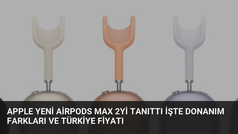 Apple Yeni AirPods Max 2yi Tanıttı İşte Donanım Farkları ve Türkiye Fiyatı