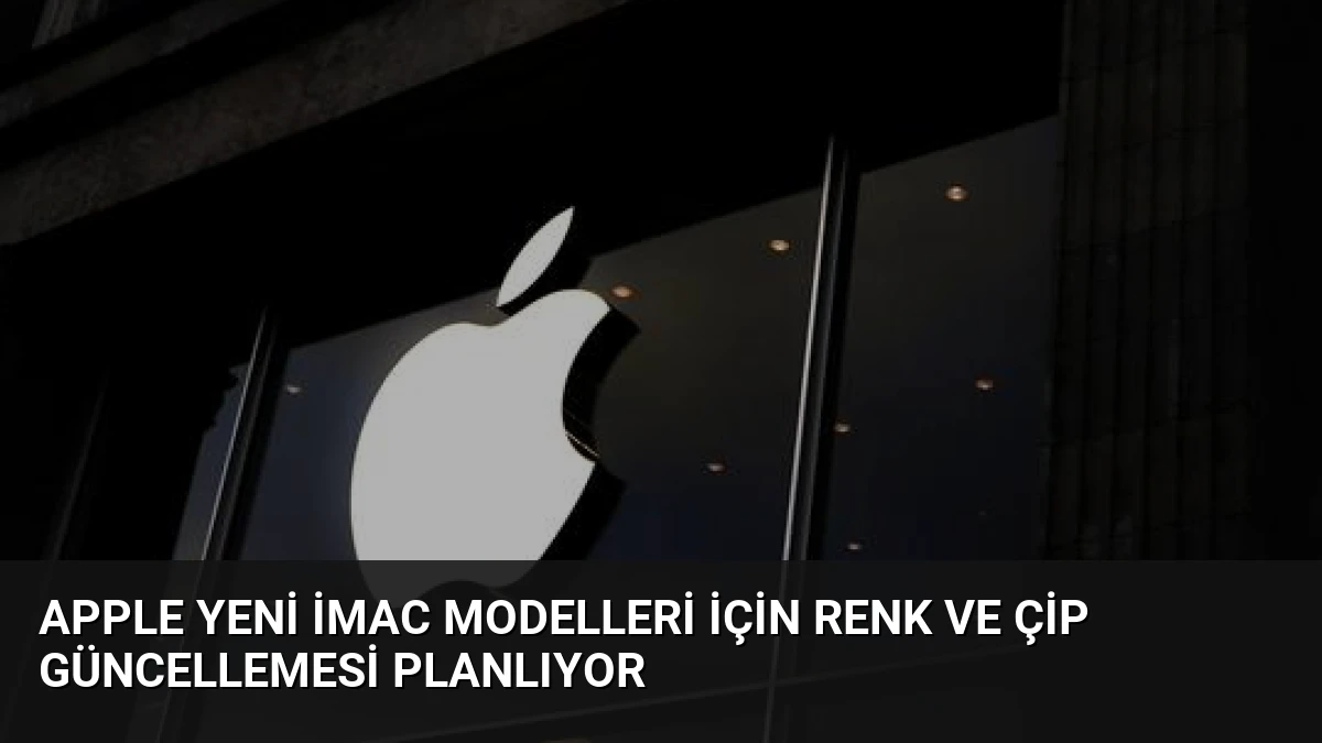Apple Yeni iMac Modelleri İçin Renk ve Çip Güncellemesi Planlıyor
