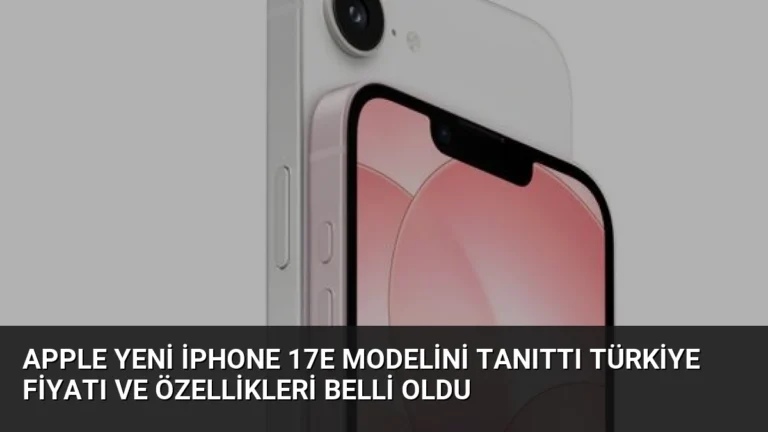 Apple Yeni iPhone 17e Modelini Tanıttı Türkiye Fiyatı ve Özellikleri Belli Oldu