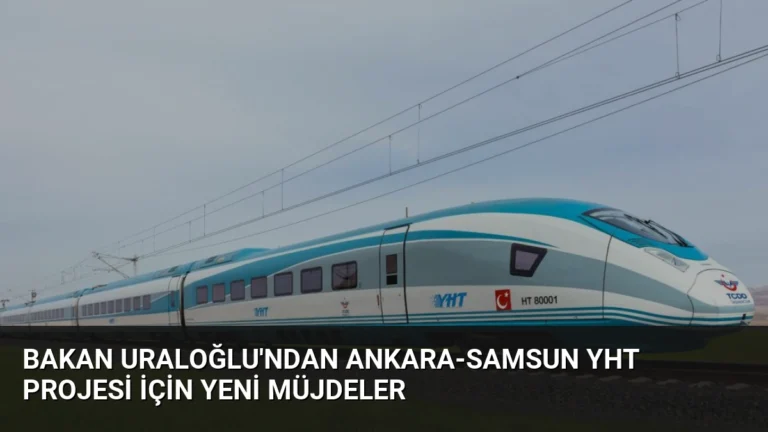 Bakan Uraloğlu’ndan Ankara-Samsun YHT Projesi İçin Yeni Müjdeler