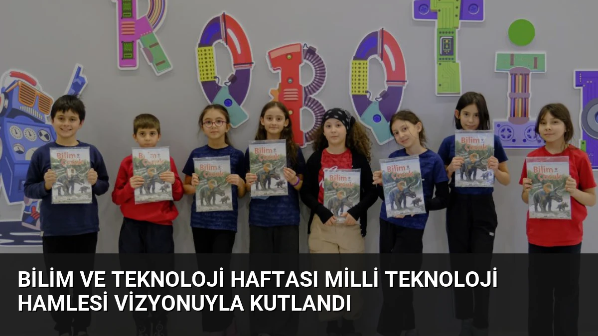 Bilim ve Teknoloji Haftası Milli Teknoloji Hamlesi Vizyonuyla Kutlandı