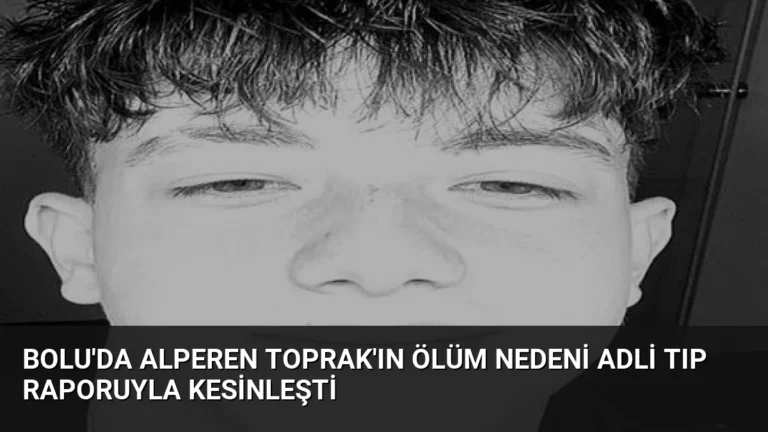 Bolu’da Alperen Toprak’ın Ölüm Nedeni Adli Tıp Raporuyla Kesinleşti