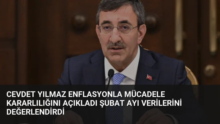 Cevdet Yılmaz Enflasyonla Mücadele Kararlılığını Açıkladı Şubat Ayı Verilerini Değerlendirdi