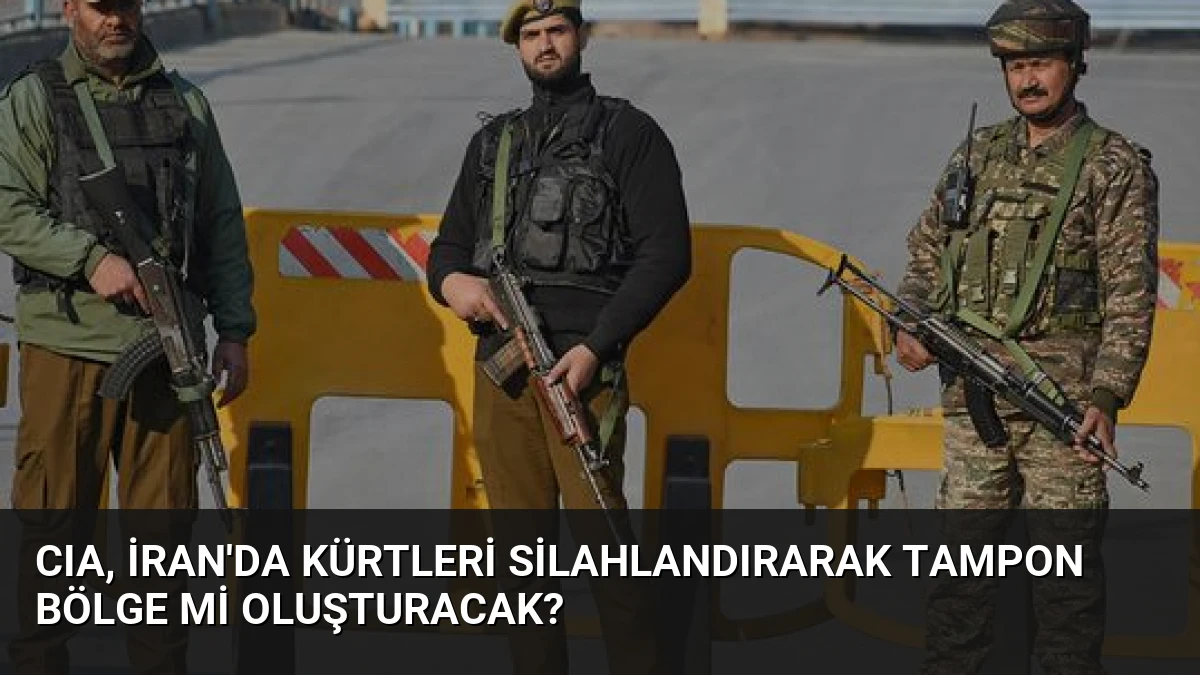 CIA, İran’da Kürtleri Silahlandırarak Tampon Bölge mi Oluşturacak?