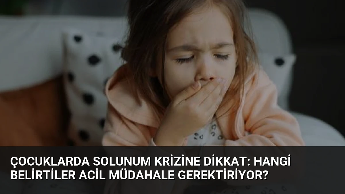 Çocuklarda Solunum Krizine Dikkat: Hangi Belirtiler Acil Müdahale Gerektiriyor?