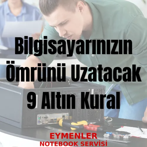 Bilgisayarınızın Ömrünü Uzatacak 9 Altın Kural